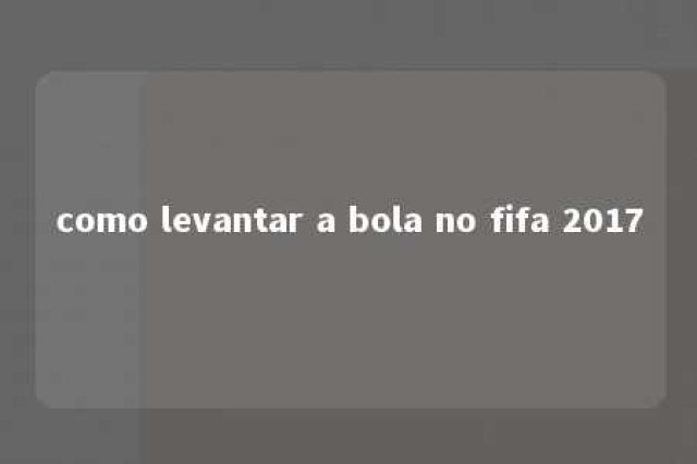 como levantar a bola no fifa 2017 