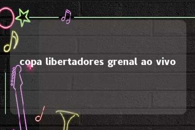 copa libertadores grenal ao vivo 