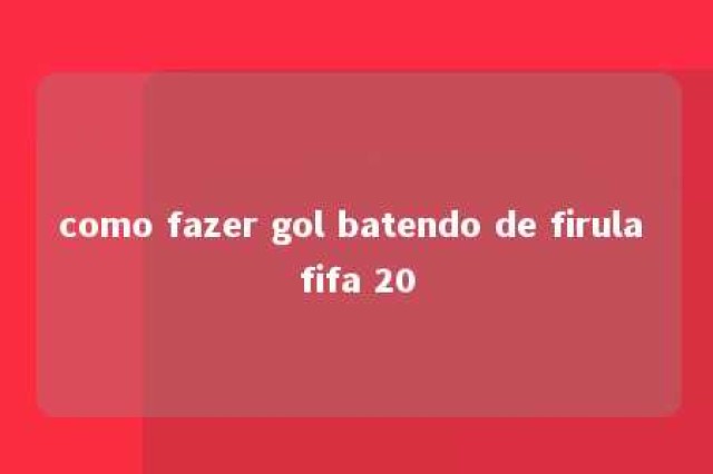 como fazer gol batendo de firula fifa 20 