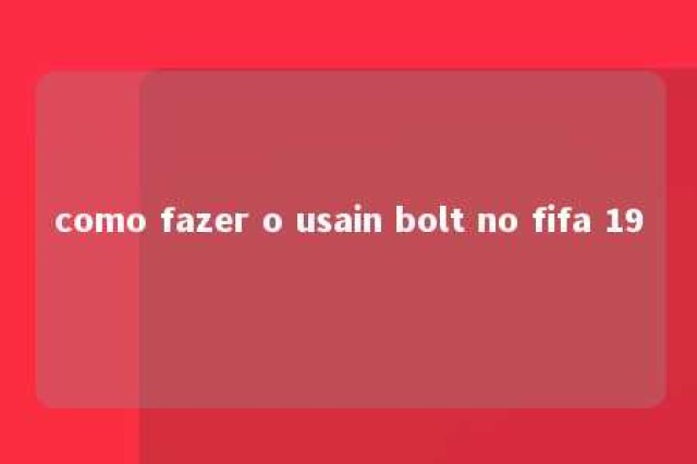 como fazer o usain bolt no fifa 19 