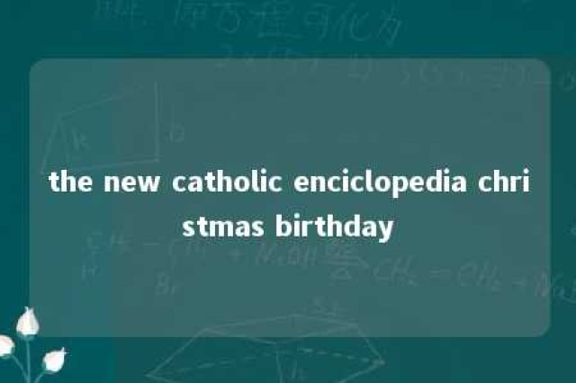 the new catholic enciclopedia christmas birthday 