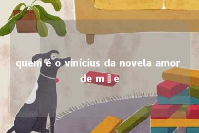 quem é o vinícius da novela amor de mãe 