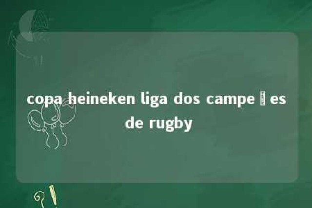 copa heineken liga dos campeões de rugby 