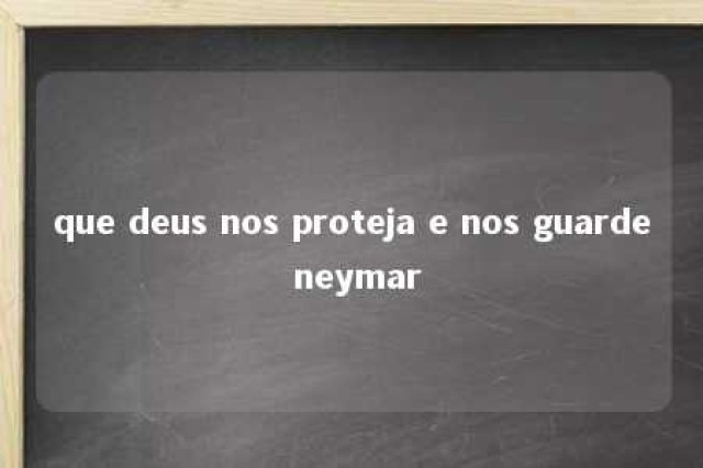 que deus nos proteja e nos guarde neymar 