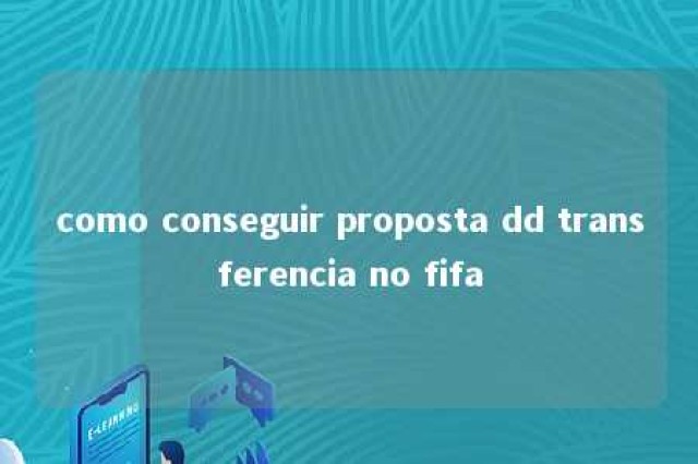 como conseguir proposta dd transferencia no fifa 