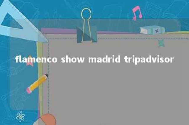 flamenco show madrid tripadvisor 