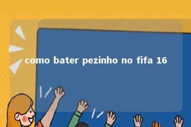 como bater pezinho no fifa 16 