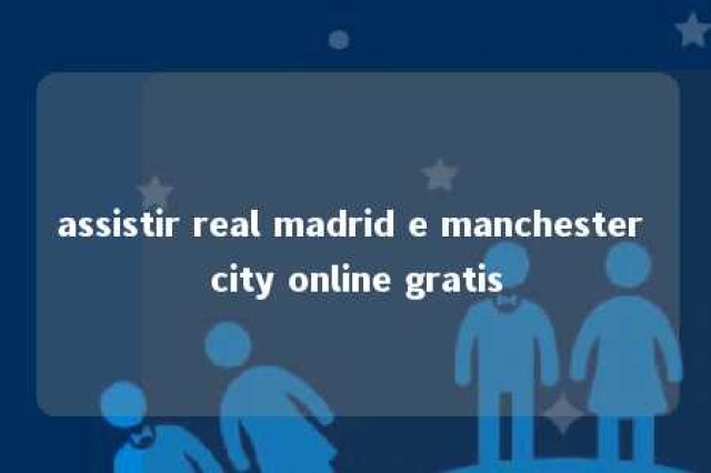 assistir real madrid e manchester city online gratis 