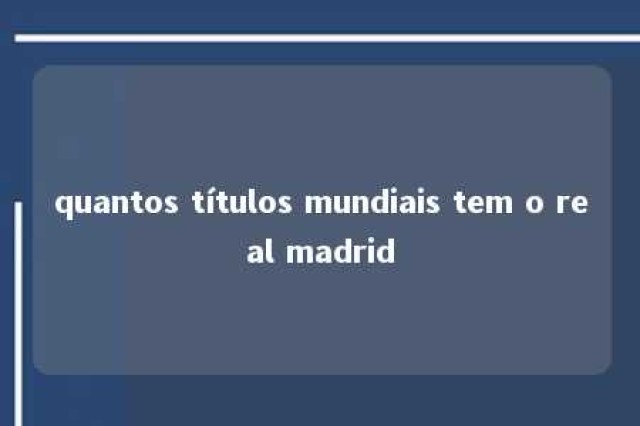 quantos títulos mundiais tem o real madrid 