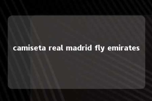 camiseta real madrid fly emirates 