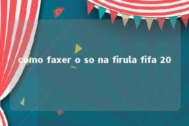 como faxer o so na firula fifa 20 