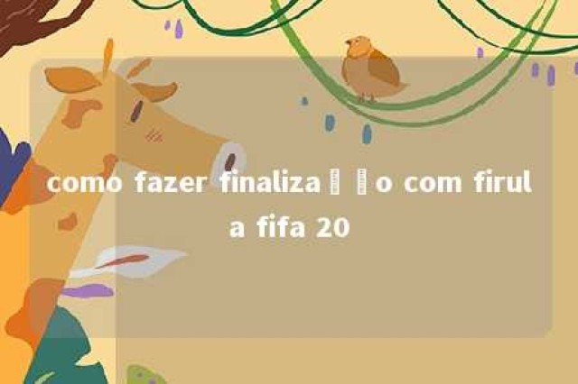 como fazer finalização com firula fifa 20 