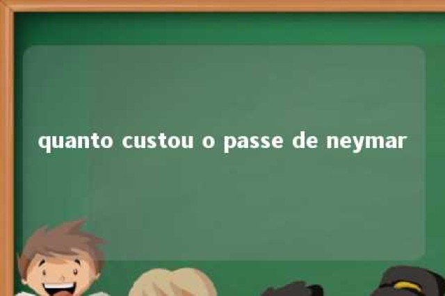 quanto custou o passe de neymar 