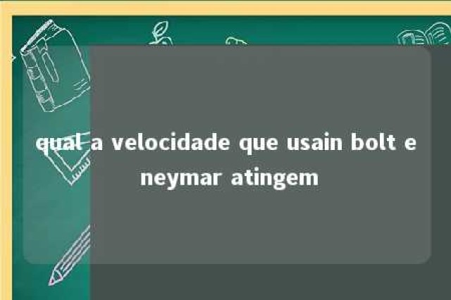 qual a velocidade que usain bolt e neymar atingem 