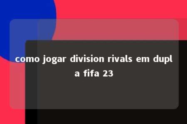 como jogar division rivals em dupla fifa 23 