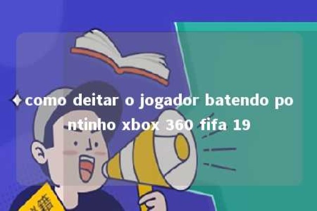 como deitar o jogador batendo pontinho xbox 360 fifa 19 