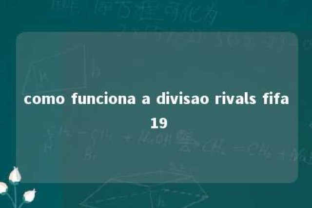 como funciona a divisao rivals fifa 19 