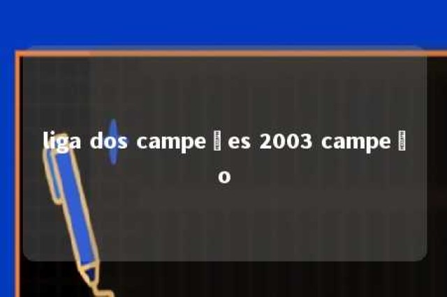 liga dos campeões 2003 campeão 