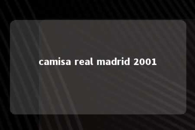 camisa real madrid 2001 