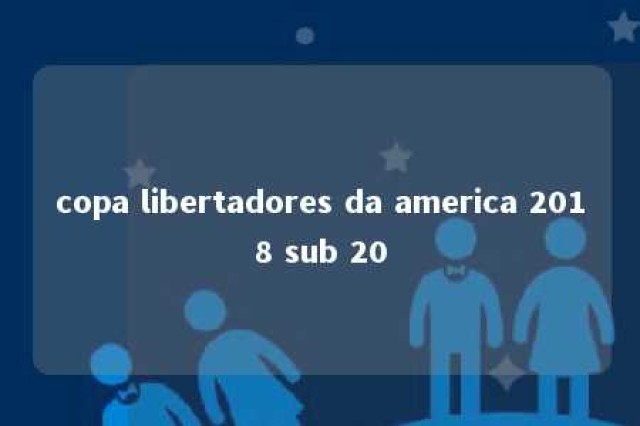 copa libertadores da america 2018 sub 20 