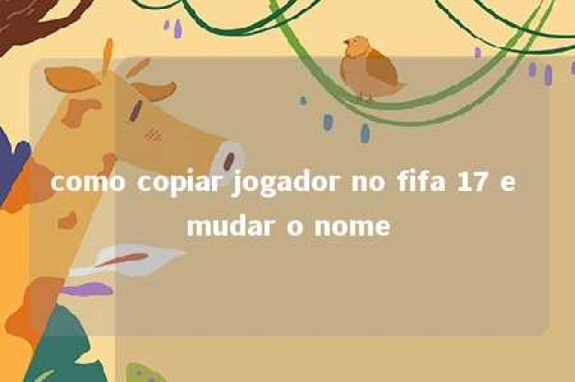 como copiar jogador no fifa 17 e mudar o nome 