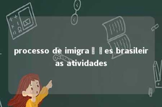 processo de imigrações brasileiras atividades 