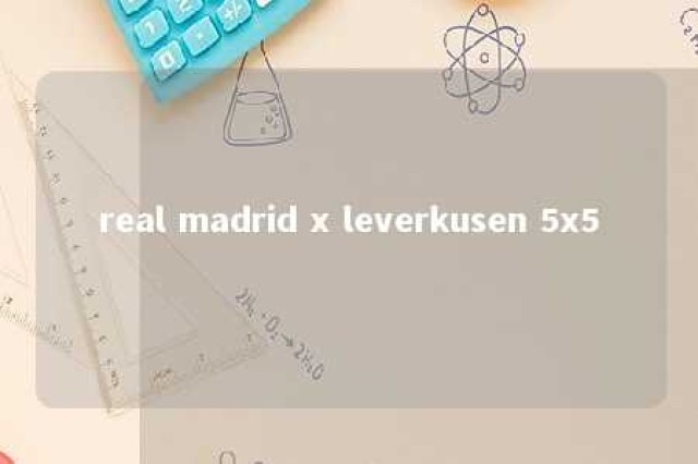 real madrid x leverkusen 5x5 