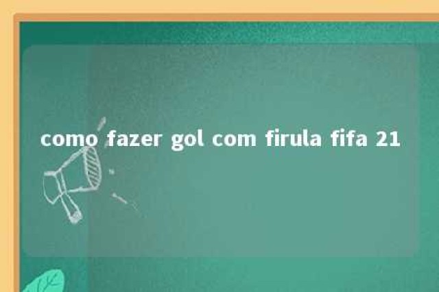 como fazer gol com firula fifa 21 