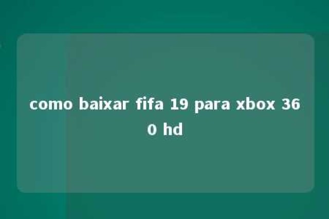 como baixar fifa 19 para xbox 360 hd 