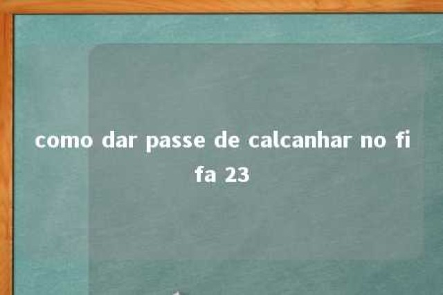 como dar passe de calcanhar no fifa 23 