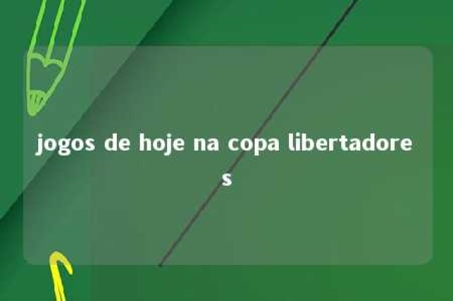 jogos de hoje na copa libertadores 