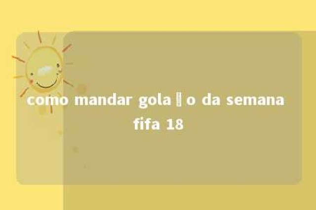 como mandar golaço da semana fifa 18 