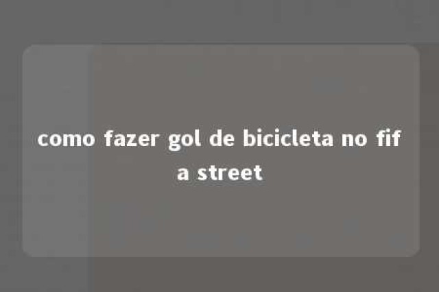 como fazer gol de bicicleta no fifa street 