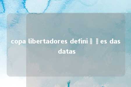 copa libertadores definições das datas